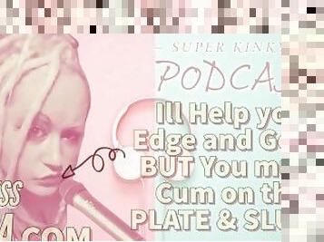 Kinky Podcast 11 I can help you Edge and Goon but you must Cum on the Plate and Slurp